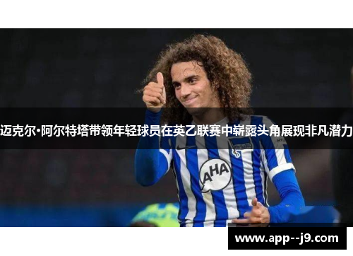 迈克尔·阿尔特塔带领年轻球员在英乙联赛中崭露头角展现非凡潜力