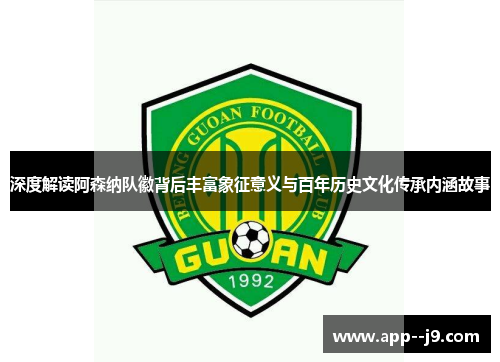 深度解读阿森纳队徽背后丰富象征意义与百年历史文化传承内涵故事