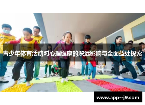 青少年体育活动对心理健康的深远影响与全面益处探索