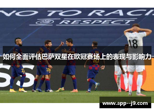 如何全面评估巴萨双星在欧冠赛场上的表现与影响力