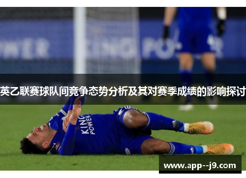 英乙联赛球队间竞争态势分析及其对赛季成绩的影响探讨