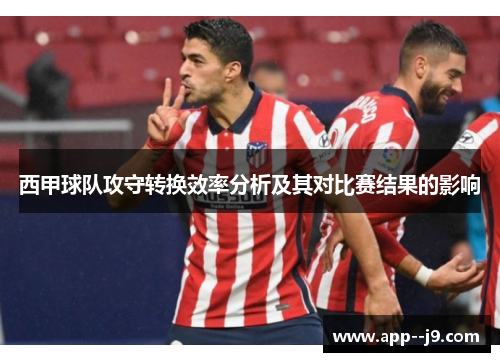 西甲球队攻守转换效率分析及其对比赛结果的影响