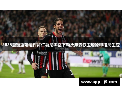 2025夏窗重磅运作拜仁慕尼黑签下勒沃库森铁卫塔德甲格局生变