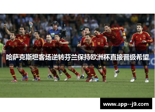 哈萨克斯坦客场逆转芬兰保持欧洲杯直接晋级希望